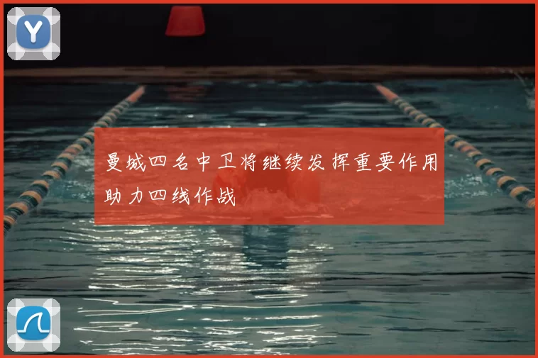 曼城四名中卫将继续发挥重要作用助力四线作战