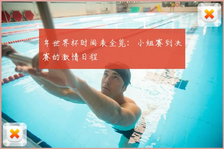 年世界杯时间表全览:小组赛到决赛的激情日程