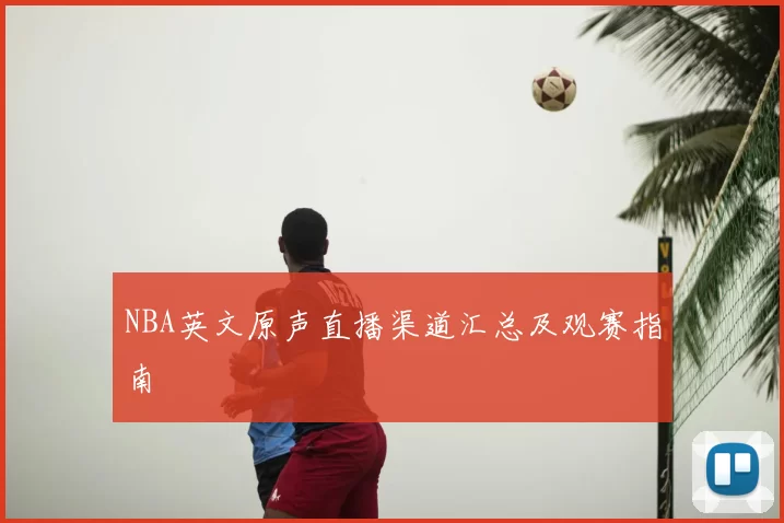 NBA英文原声直播渠道汇总及观赛指南