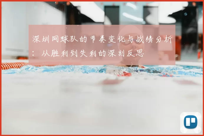 深圳网球队的节奏变化与战绩分析：从胜利到失利的深刻反思