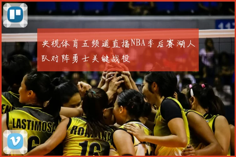央视体育五频道直播NBA季后赛湖人队对阵勇士关键战役
