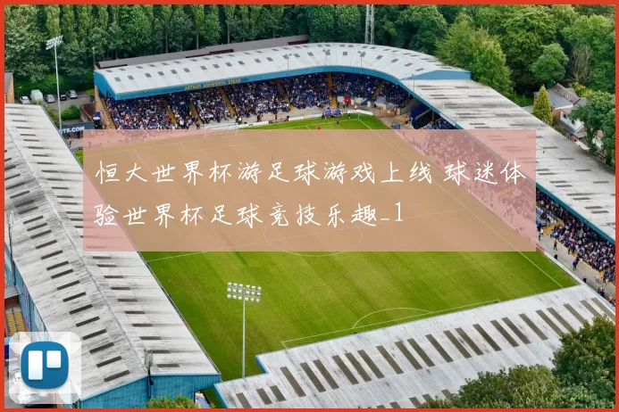 恒大世界杯游足球游戏上线 球迷体验世界杯足球竞技乐趣_1