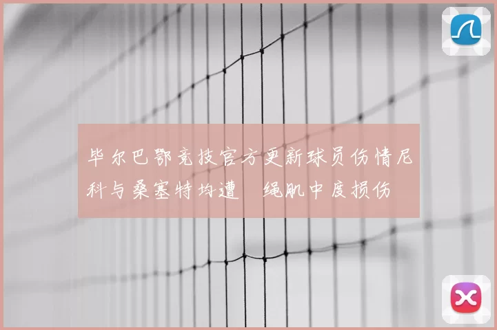 毕尔巴鄂竞技官方更新球员伤情尼科与桑塞特均遭腘绳肌中度损伤
