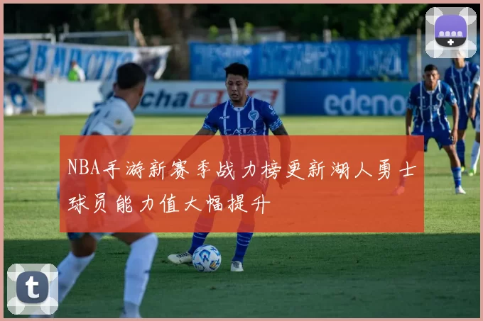 NBA手游新赛季战力榜更新湖人勇士球员能力值大幅提升