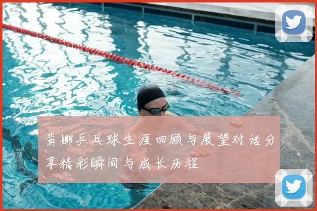 黄娜乒乓球生涯回顾与展望对话分享精彩瞬间与成长历程
