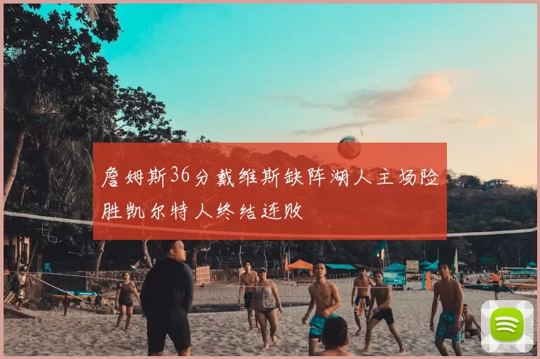 詹姆斯36分戴维斯缺阵湖人主场险胜凯尔特人终结连败