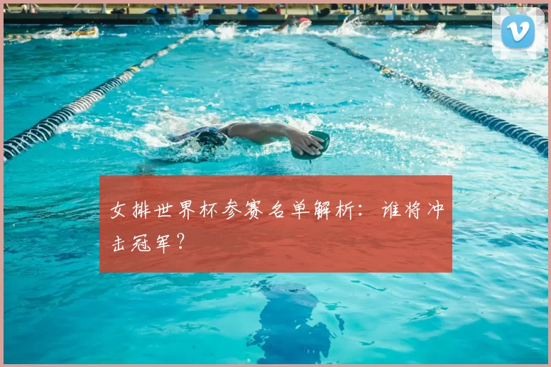 女排世界杯参赛名单解析:谁将冲击冠军?