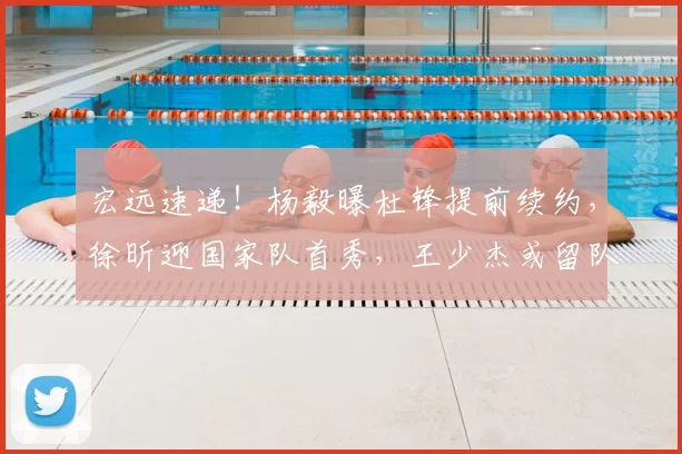 宏远速递!杨毅曝杜锋提前续约,徐昕迎国家队首秀,王少杰或留队