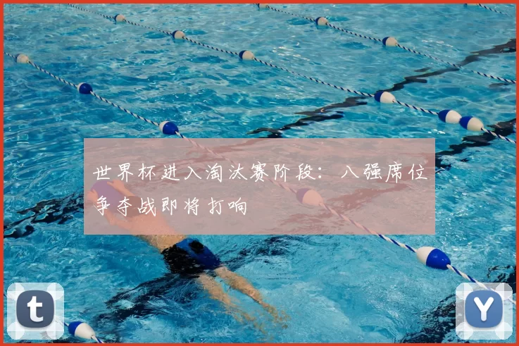 世界杯进入淘汰赛阶段:八强席位争夺战即将打响