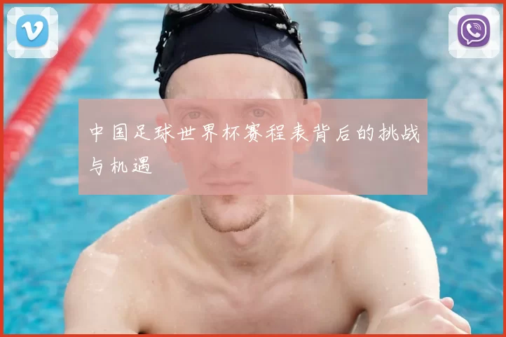中国足球世界杯赛程表背后的挑战与机遇