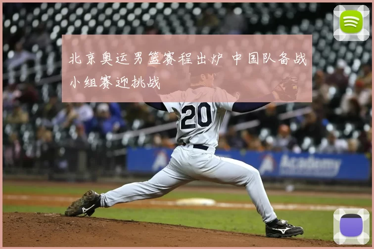 北京奥运男篮赛程出炉 中国队备战小组赛迎挑战