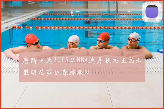 唐斯当选2015年NBA选秀状元正式加盟明尼苏达森林狼队